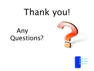 Thank you!

 Any
Questions?


                 Diabetes
                 Education
                 Services
 