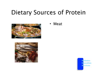 Dietary Sources of Protein
             • Meat




                        Diabetes
                        Education
                        Services
 