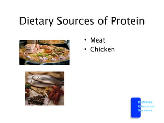 Dietary Sources of Protein
             • Meat
             • Chicken




                         Diabetes
                         Education
                         Services
 
