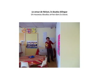 La venue de Nelson, le doudou bilingue
Un nouveau doudou arrive dans la classe.
 