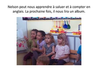Nelson peut nous apprendre à saluer et à compter en
   anglais. La prochaine fois, il nous lira un album.
 