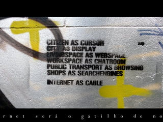 A Internet será o gatilho de nossa revolução 