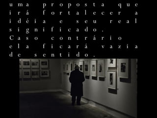 Por isso, precisamos de uma proposta que irá fortalecer a idéia e seu real significado. Caso contrário ela ficará vazia de sentido. 