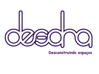 Desconstruindo espaços 