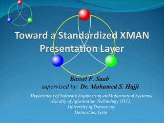 Bassel F. Saab
     supervised by: Dr. Mohamed S. Hajji
Department of Software Engineering and Information Systems,
         Faculty of Information Technology (FIT),
                  University of Damascus,
                     Damascus, Syria
 