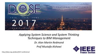 Applying System Science and System Thinking
Techniques to BIM Management
Dr. Alan Martin Redmond
Prof Mustafa Alshawi
http://dese.org.uk/dese2017-conference/
 