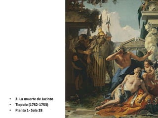 • 2. La muerte de Jacinto
• Tiepolo (1752-1753)
• Planta 1- Sala 28
 