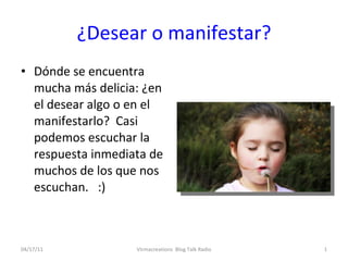 ¿Desear o manifestar? ,[object Object],04/17/11 Virmacreations  Blog Talk Radio 