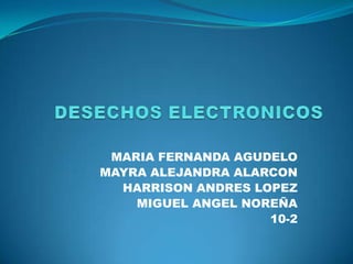 MARIA FERNANDA AGUDELO
MAYRA ALEJANDRA ALARCON
  HARRISON ANDRES LOPEZ
    MIGUEL ANGEL NOREÑA
                    10-2
 