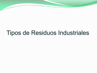 Tipos de Residuos Industriales

 