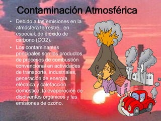 Contaminación AtmosféricaDebido a las emisiones en la atmósfera terrestre,  en especial, de dióxido de carbono (CO2). 