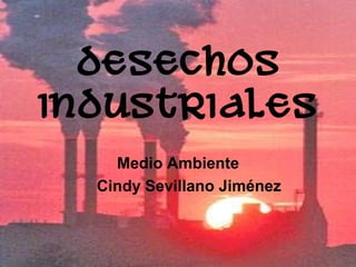 Desechos industriales Medio Ambiente      Cindy Sevillano Jiménez 