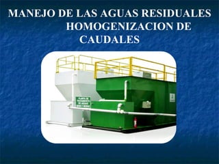 MANEJO DE LAS AGUAS RESIDUALES  HOMOGENIZACION DE CAUDALES 