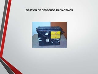 GESTIÓN DE DESECHOS RADIACTIVOS
 