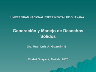 UNIVERSIDAD NACIONAL EXPERIMENTAL DE GUAYANA Ciudad Guayana, Abril de  2007 ,[object Object],Lic. Msc. Luis A. Guzmán B. 