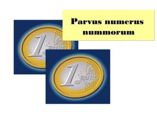 Parvus numerus
  nummorum
 