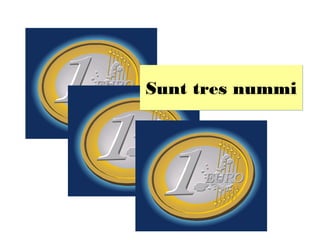 Sunt tres nummi
 