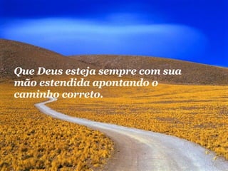 Que Deus esteja sempre com sua mão estendida apontando o caminho correto. 