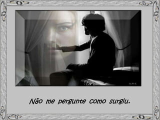 Não me pergunte como surgiu.
 