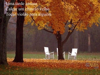 Uma tarde amena Calçar um chinelo velho Tocar violão para alguém 