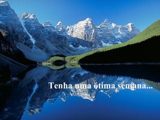 Tenha uma ótima semana... 