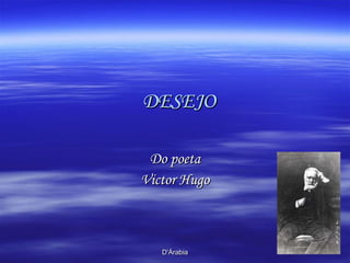 DESEJO Do poeta Victor Hugo 