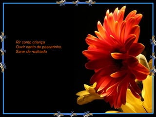 Rir como criança Ouvir canto de passarinho. Sarar de resfriado   