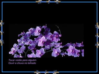 Tocar violão para alguém Ouvir a chuva no telhado   