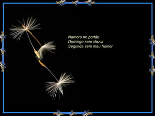Namoro no portão Domingo sem chuva Segunda sem mau humor   