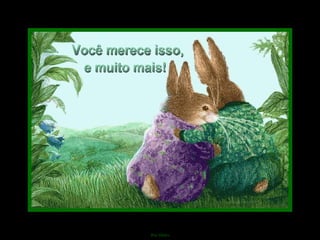 Você merece isso,  e muito mais! 