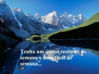 Tenha um ótimo restinho de semana e bom final de semana... 