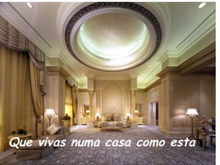 Que vivas numa casa como esta
 