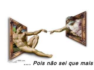 …. Pois não sei que mais
 