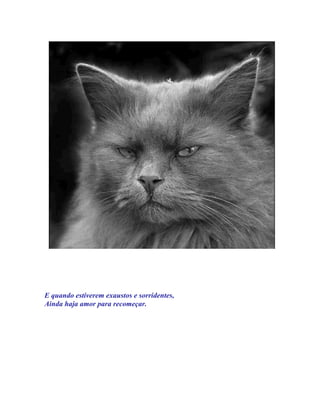 E quando estiverem exaustos e sorridentes,
Ainda haja amor para recomeçar.
 