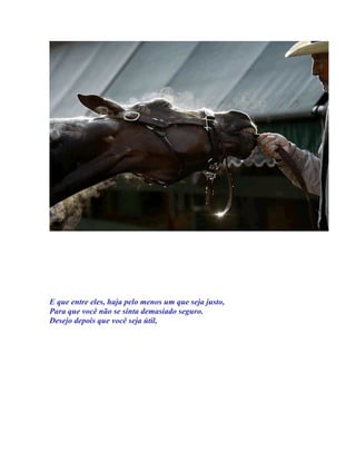 E que entre eles, haja pelo menos um que seja justo,
Para que você não se sinta demasiado seguro.
Desejo depois que você seja útil,
 