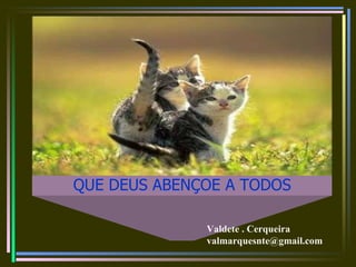 QUE DEUS ABENÇOE A TODOS Valdete . Cerqueira [email_address]   
