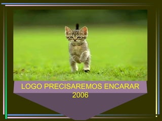 LOGO PRECISAREMOS ENCARAR
2006
 