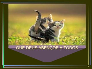 QUE DEUS ABENÇOE A TODOS
 