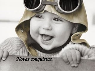 Novas conquistas. 