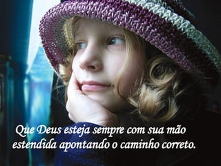Que Deus esteja sempre com sua mão estendida apontando o caminho correto. 