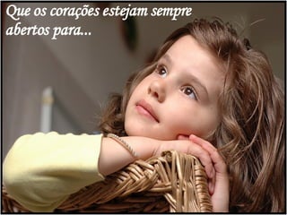 Que os corações estejam sempre abertos para... 