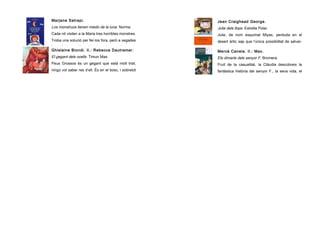 Marjane Satrapi.                                       Jean Craighead George .
Los monstruos tienen miedo de la luna. Norma.          Julie dels llops. Estrella Polar.
Cada nit visiten a la Maria tres horribles monstres.   Julie, de nom esquimal Miyax, perduda en el
Troba una solució per fer-los fora, però a vegades     desert àrtic sap que l’única possibilitat de salvar-
les solucions més evidents poden ocasionar els         se és fer-se acceptar com un membre de la
Ghislaine Biondi. Il.: Rebecca Dautremer.              Mercè Canela. Il.: Max.
El gegant dels ocells. Timun Mas.                      Els dimarts dels senyor F. Bromera.
Peus Grossos és un gegant que està molt trist,         Fruit de la casualitat, la Clàudia descobreix la
ningú vol saber res d’ell. És en el bosc, i sobretot   fantàstica història del senyor F., la seva vida, el
amb els ocells, on troba tot el que li fa falta i el   seu exili després de la guerra i com l’amistat el va
 