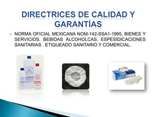    NORMA OFICIAL MEXICANA NOM-142-SSA1-1995, BIENES Y
    SERVICIOS. BEBIDAS ALCOHOLCAS. ESPESIDICACIONES
    SANITARIAS . ETIQUEADO SANITARIO Y COMERCIAL.
 