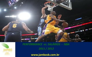 PERFORMANCE vs. SALÁRIOS - NBA
         2011 / 2012

     www.jambosb.com.br
 