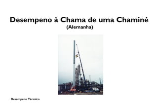 Desempeno Térmico
Desempeno à Chama de uma Chaminé
(Alemanha)
 