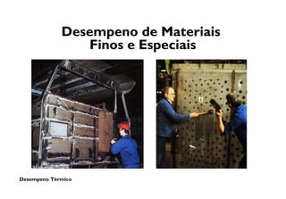 Desempeno Térmico
Desempeno de Materiais
Finos e Especiais
 
