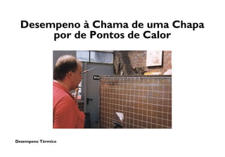 Desempeno Térmico
Desempeno à Chama de uma Chapa
por de Pontos de Calor
 