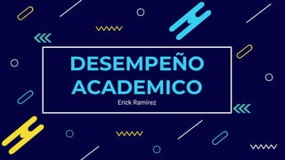 DESEMPEÑO
ACADEMICO
Erick Ramírez
 