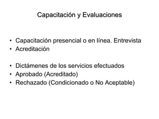 Capacitación y Evaluaciones Capacitación presencial o en línea. Entrevista Acreditación Dictámenes de los servicios efectuados  Aprobado (Acreditado) Rechazado (Condicionado o No Aceptable)  