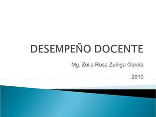 Mg. Zoila Rosa Zuñiga García
2010
 